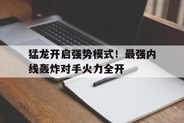 大发娱乐-猛龙开启强势模式！最强内线轰炸对手火力全开的简单介绍